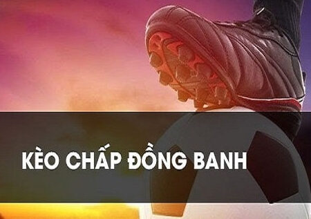 kèo đồng banh là gì và lưu ý khi đặt cược