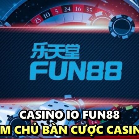 Casino io Fun88 – Bí kíp làm chủ bàn cược casino Fun88