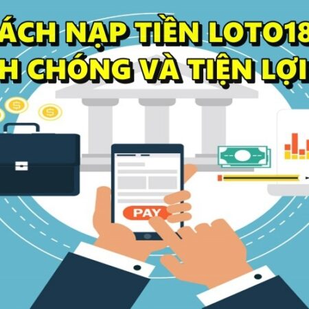 Cách nạp tiền LOTO188 đơn giản giúp phát tài nhanh chóng