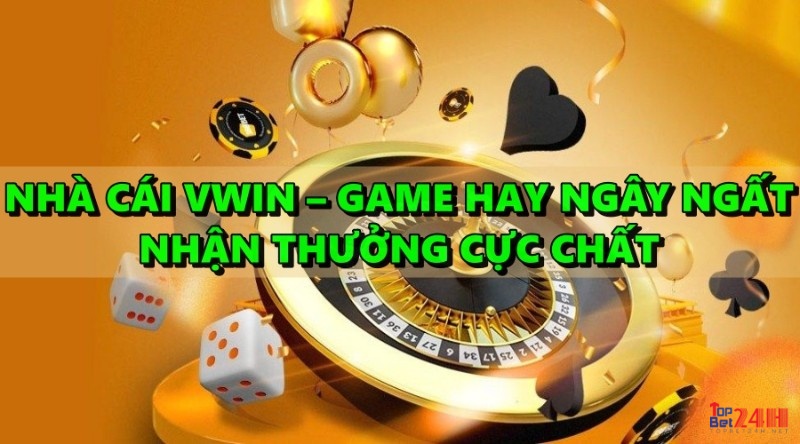 Nhà cái VWIN – Game hay ngây ngất nhận thưởng cực chất