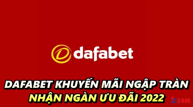 DAFABET khuyến mãi ngập tràn, nhận ngàn ưu đãi 2022