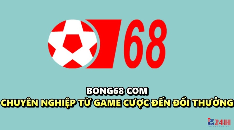 Bong68 com - Chuyên nghiệp từ game cược đến đổi thưởng