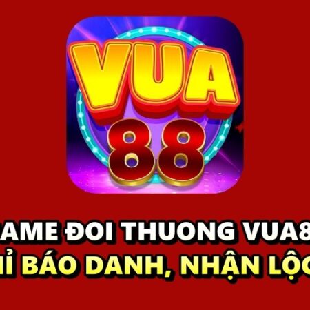 Game đoi thuong Vua88 – Chăm chỉ báo danh, nhận lộc đầy túi