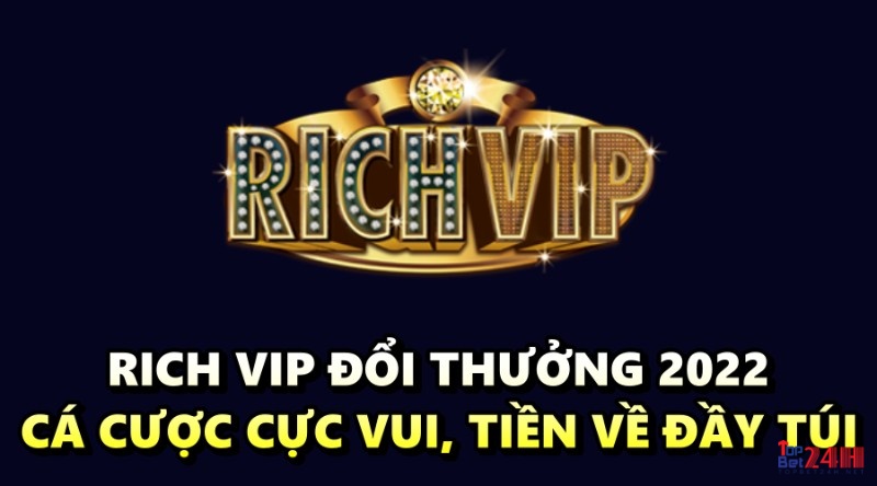 Rich vip đổi thưởng 2022 - Cá cược cực vui, tiền về đầy túi