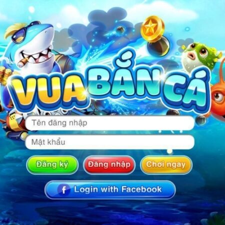 Vua bắn cá đổi thưởng – Web game bắn cá số 1 thị trường Việt