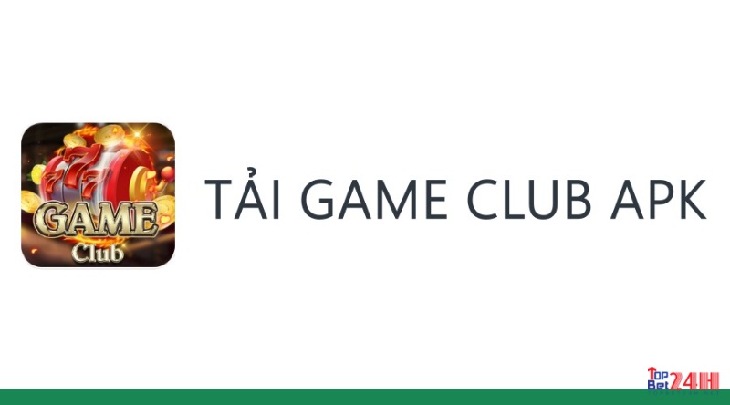 Tải app chơi tại app game Game club cực kỳ dễ dàng