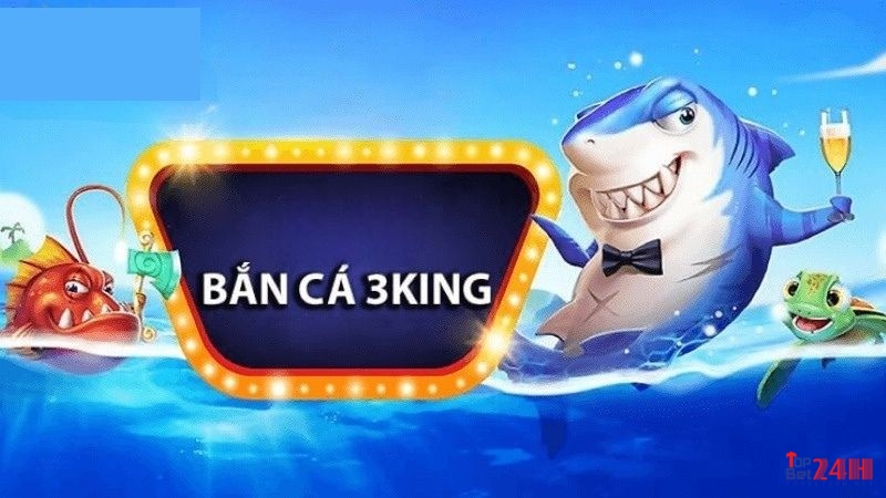 Bắn cá 3king: Sân chơi bắn cá săn thưởng cực kỳ đẳng cấp