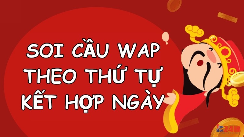 Soi wap theo thứ tự kết hợp ngày được đánh giá cao từ lô thủ