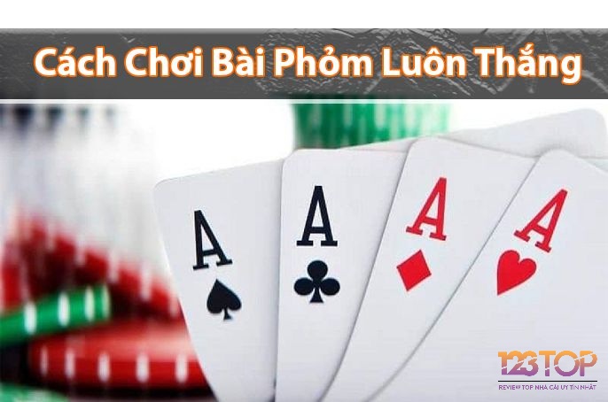 Mẹo chơi bài Phỏm luôn thắng dành cho anh em cược thủ nhé